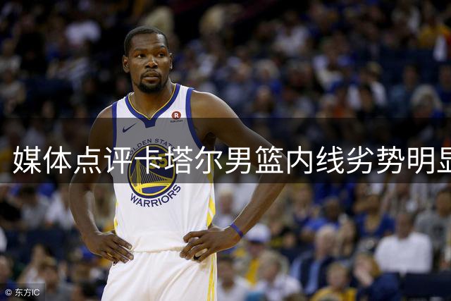 媒体点评卡塔尔男篮内线劣势明显 杨瀚森防守压力全无