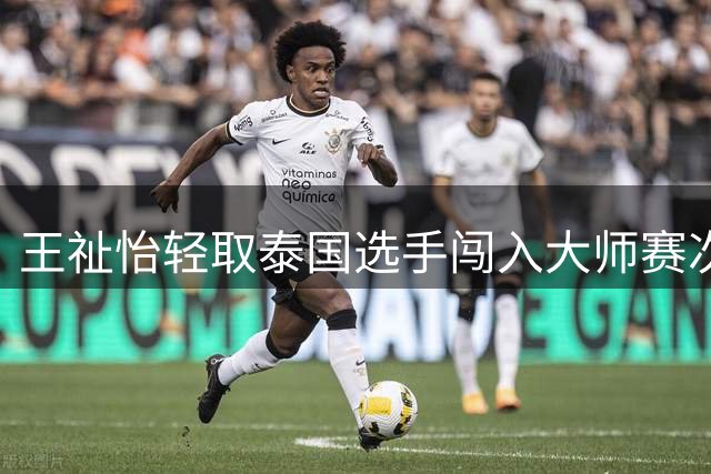 王祉怡轻取泰国选手闯入大师赛次轮