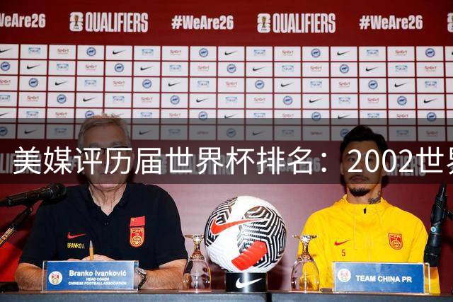 美媒评历届世界杯排名：2002世界杯韩国奇迹因裁判偏袒
